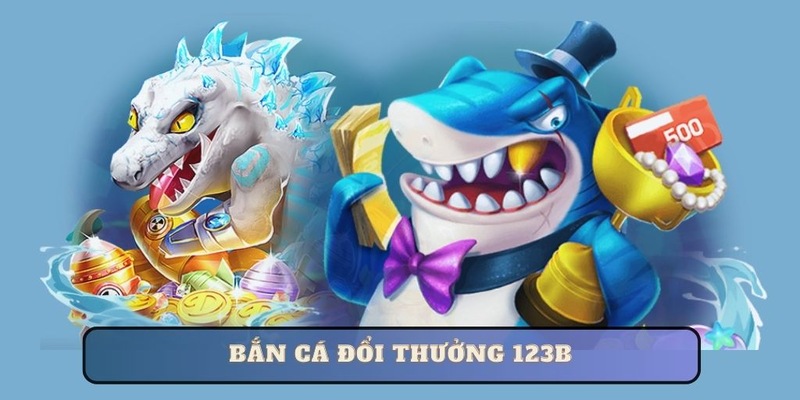 Bắn cá đổi thưởng 123B