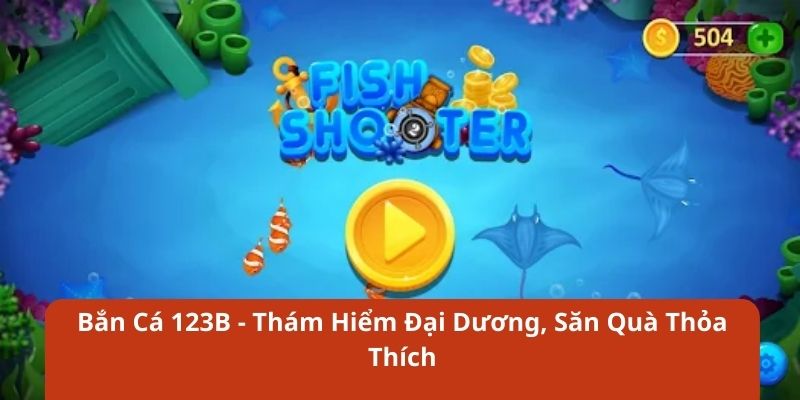 Hướng dẫn giải trí cùng Bắn Cá tại 123B chi tiết