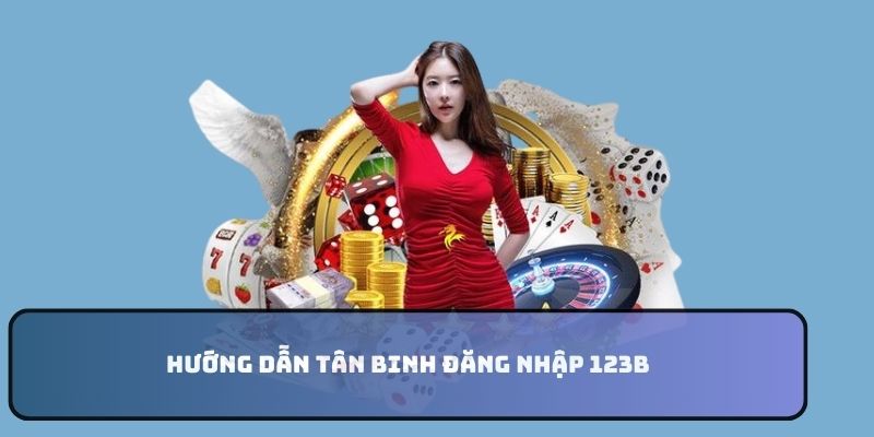 Hướng dẫn tân binh đăng nhập 123B